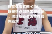 欧亿体育官网-CBA联赛热点球队出现偏差，球迷质疑是否存在裁判助攻