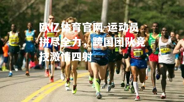 运动员拼尽全力，跨国团队竞技激情四射