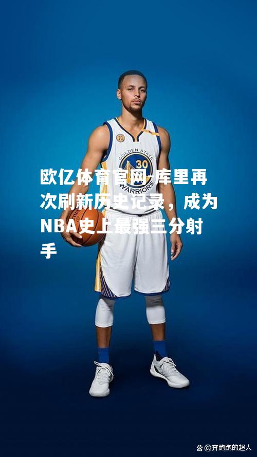 库里再次刷新历史记录，成为NBA史上最强三分射手